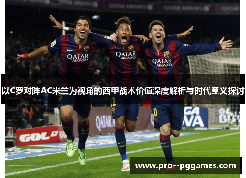 以C罗对阵AC米兰为视角的西甲战术价值深度解析与时代意义探讨