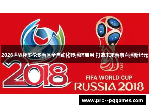 2026世界杯多伦多赛区全自动化转播塔启用 打造未来赛事直播新纪元 2026世界杯多伦多赛区全自动化转播塔启用 打造未来赛事直播新纪元