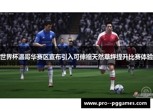 世界杯温哥华赛区宣布引入可伸缩天然草坪提升比赛体验 世界杯温哥华赛区宣布引入可伸缩天然草坪提升比赛体验