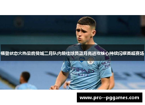 福登状态火热荣膺曼城二月队内最佳球员蓝月亮进攻核心持续闪耀英超赛场 福登状态火热荣膺曼城二月队内最佳球员蓝月亮进攻核心持续闪耀英超赛场