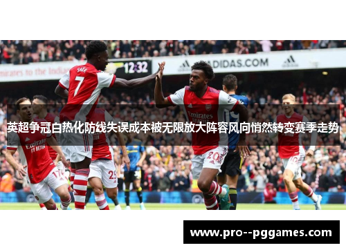 英超争冠白热化防线失误成本被无限放大阵容风向悄然转变赛季走势